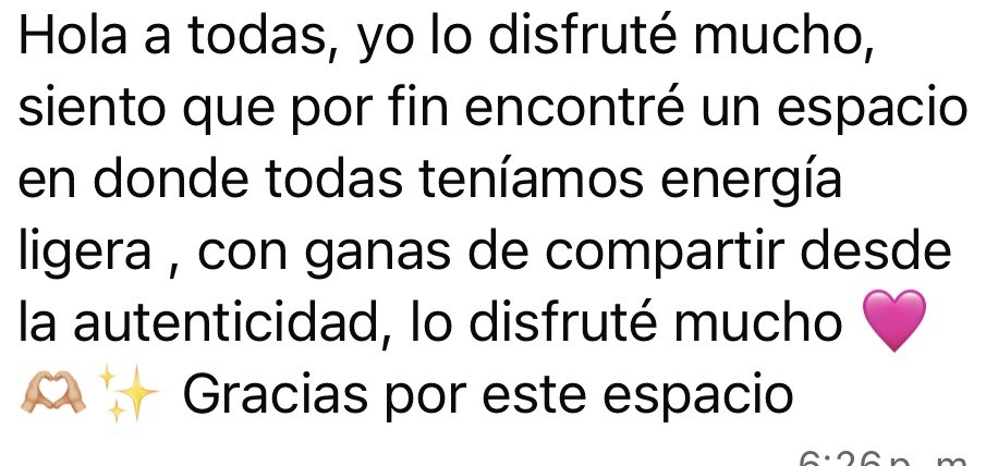Mensaje de una asistente: Siento que por fin encontré un espacio en donde todas teníamos energía ligera, con ganas de compartir desde la autenticidad. Gracias por este espacio.
